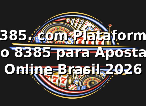 8385. com Plataforma no 8385 para Apostas Online Brasil 2026 ⭐ 1 8385. com Plataforma no 8385 para Apostas Online Brasil 2026 ⭐